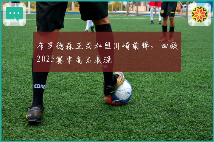 布罗德森正式加盟川崎前锋，回顾2025赛季高光表现