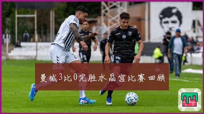 曼城3比0完胜水晶宫比赛回顾